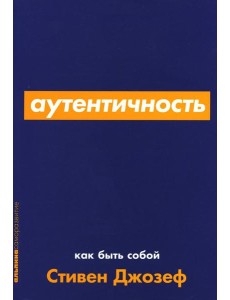 Аутентичность: Как быть собой Аутентичность: Как быть собой