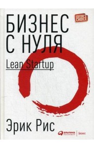 Бизнес с нуля: Метод Lean Startup для быстрого тестирования идей и выбора бизнес-модели. 8-е изд