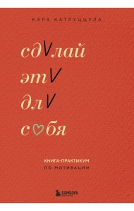 Сделай это для себя. Книга-практикум по мотивации