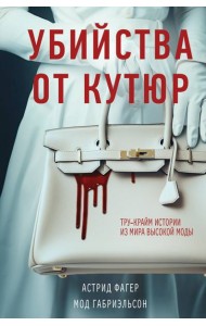 Убийства от кутюр. Тру-крайм истории из мира высокой моды (формат клатчбук)