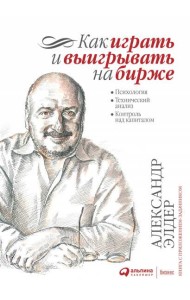 Как играть и выигрывать на бирже: Психология. Технический анализ. Контроль над капиталом. 14-е изд