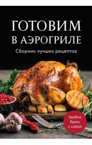 Готовим в аэрогриле. Сборник лучших рецептов