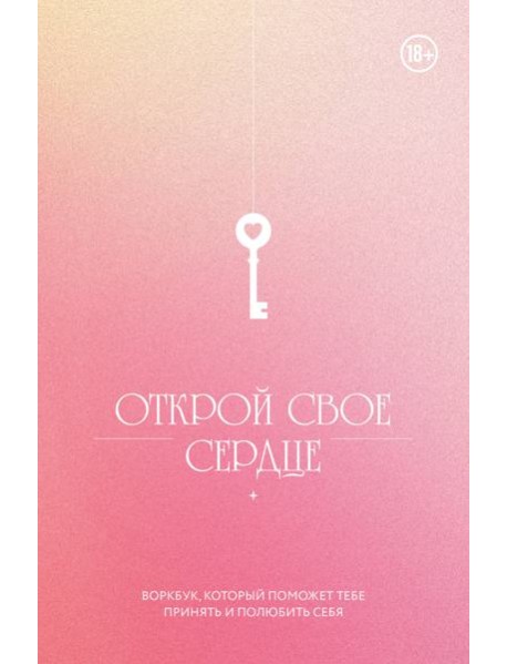 Открой свое сердце. Воркбук, который поможет тебе принять и полюбить себя