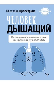 Человек дышащий. Как дыхательная система влияет на наши тело и разум и как улучшить ее работу