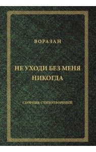 Не уходи без меня никогда: стихи