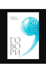 Говори: 56 техник, с помощью которых вы преодолеете страх общения и станете лучшим собеседником