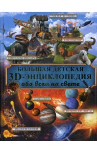 Большая детская энциклопедия с дополненной реальностью = Большая детская 3D-энциклопедия обо всем на свете