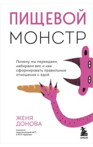 Пищевой монстр. Почему мы переедаем, набираем вес и как сформировать правильные отношения с едой