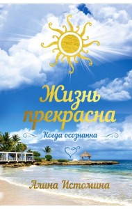 Жизнь прекрасна. Когда осознанна