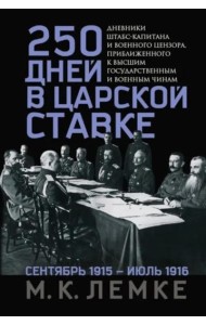 250 дней в царской Ставке. Дневники штабс-капитана и военного цензора, приближенного к высшим государственным и военным чинам