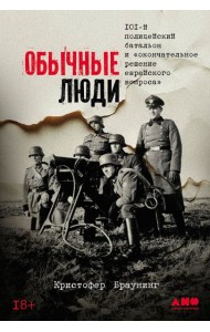 Обычные люди: 101-й полицейский батальон и «окончательное решение еврейского вопроса»
