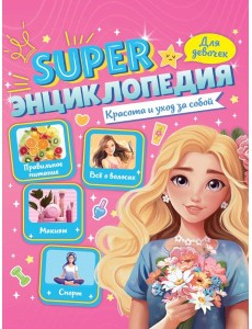 Super ЭНЦИКЛОПЕДИЯ ДЛЯ ДЕВОЧЕК. Красота и уход за собой