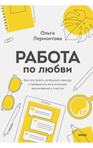 Работа по любви. Как построить успешную карьеру и превратить ее в источник вдохновения и счастья