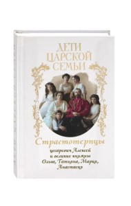Дети царской семьи. Страстотерпцы цесаревич Алексей и великие княжны Ольга, Татьяна, Мария, Анастасия