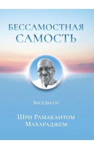 Бессамостная Самость. Беседы с Шри Рамакантом Махараджем