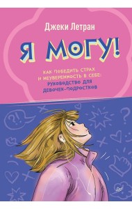 Я могу! Как победить страх и неуверенность в себе: руководство для девочек-подростков