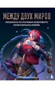 Между двух миров. Раскраска по мотивам культового мультсериала Аркейн