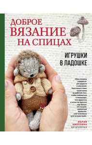 Доброе вязание на спицах. Игрушки в ладошке