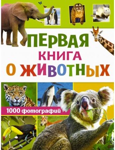 Первая книга о животных. 1000 фотографий Первая книга о животных. 1000 фотографий