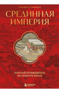 Срединная империя. Золотой путеводитель по культуре Китая