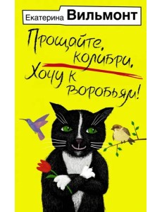 Прощайте, колибри, Хочу к воробьям! Прощайте, колибри, Хочу к воробьям!