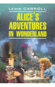 Alice's Adventures in Wonderland (Кэрролл Л. Алиса в Стране Чудес/Алиса в Зазеркалье) Кн.д/чт.на англ.яз.,неадаптир.