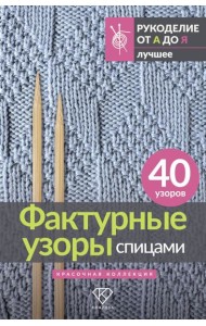 Фактурные узоры спицами. Красочная коллекция. 40 узоров