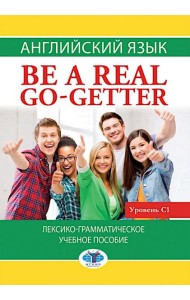 Английский язык. Be a real go-getter. Лексико-грамматическое пособие. Уровень С1