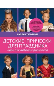Детские прически для праздника. Идеи для любящих родителей (нов.суперобложка Ваш ребенок на празднике. Образ, прическа, грим)