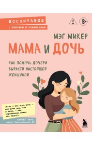 Мама и дочь. Как помочь дочери вырасти настоящей женщиной