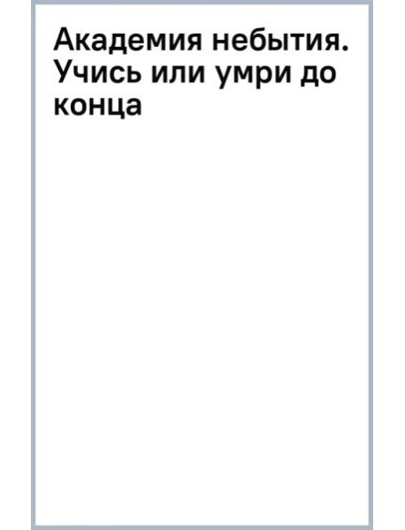 Академия небытия. Учись или умри до конца