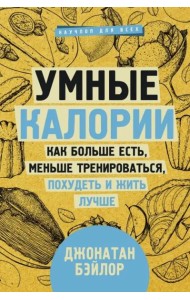 Умные калории. Как больше есть, меньше тренироваться, похудеть и жить лучше