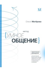 Метод «Умное общение»: практическое руководство для достижения финансовой свободы, уверенности в себе, личностного роста и гармоничных отношений