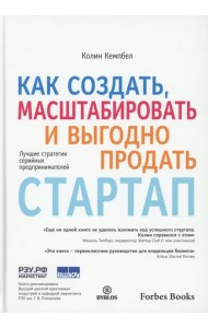 Как создать, масштабировать и выгодно продать стартап. Лучшие стратегии серийных предпринимателей