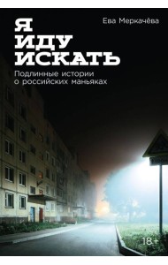 Я иду искать: Подлинные истории о российских маньяках