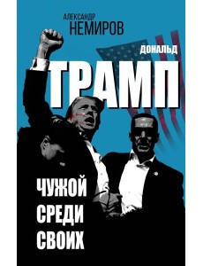 Дональд Трамп. Чужой среди своих