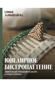 Ювелирное бисероплетение. Удивительные украшения из бисера в разных техниках
