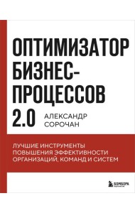Оптимизатор бизнес-процессов 2.0. Лучшие инструменты повышения эффективности организаций, команд и систем