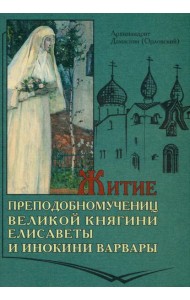 Житие преподобномучениц великой княги Елисаветы и инокини Варвары (Яковлевой)