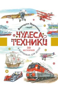 Чудеса техники. 50 историй в картинках для детей