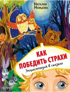 Как победить страхи. Энциклопедия в сказках Как победить страхи. Энциклопедия в сказках