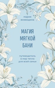 Магия мягкой бани. Путеводитель в мир тепла для всей семьи