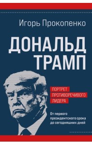 Дональд Трамп. Портрет противоречивого лидера. От первого президентского срока до сегодняшних дней