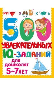 500 увлекательных IQ- заданий для дошколят. 5-7 лет