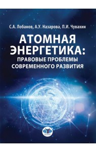 Атомная энергетика: правовые проблемы современного развития: монография