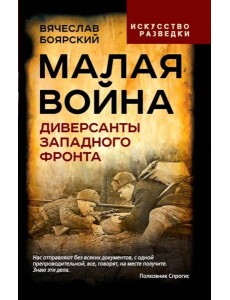 Малая война. Диверсанты Западного фронта Малая война. Диверсанты Западного фронта