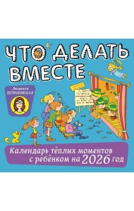 Что делать вместе. Календарь теплых моментов с ребенком на 2026 год