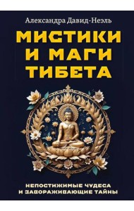 Мистики и маги Тибета. Непостижимые чудеса и завораживающие тайны
