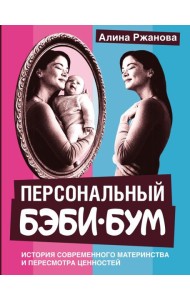 Персональный бэби-бум. История современного материнства и пересмотра ценностей