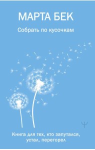 Собрать по кусочкам. Книга для тех, кто запутался, устал, перегорел
